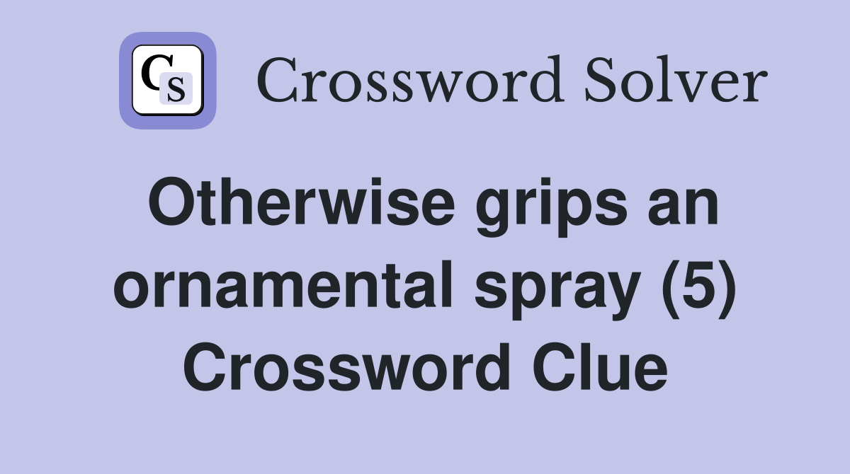 Otherwise grips an ornamental spray (5) Crossword Clue Answers